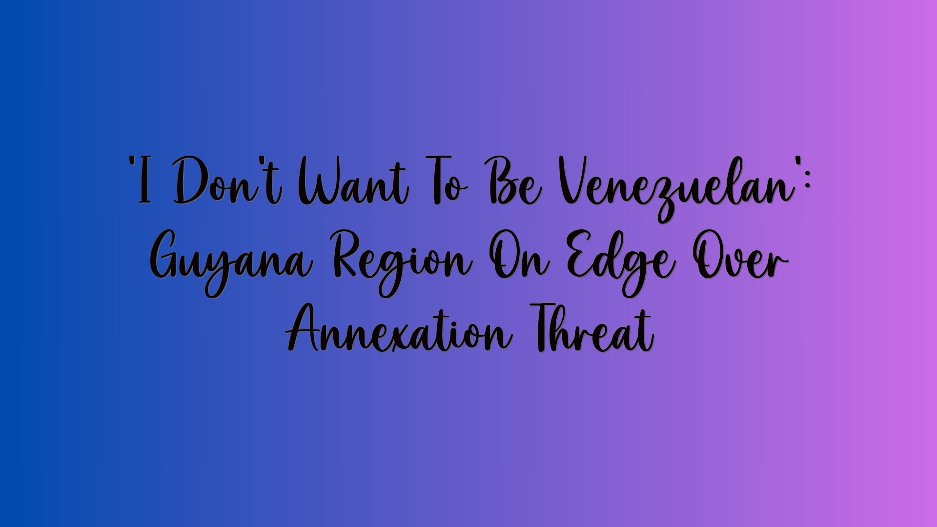 ‘I Don’t Want To Be Venezuelan’: Guyana Region On Edge Over Annexation Threat