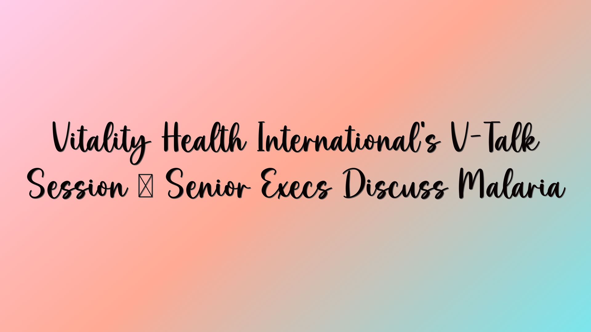 Vitality Health International’s V-Talk Session – Senior Execs Discuss Malaria