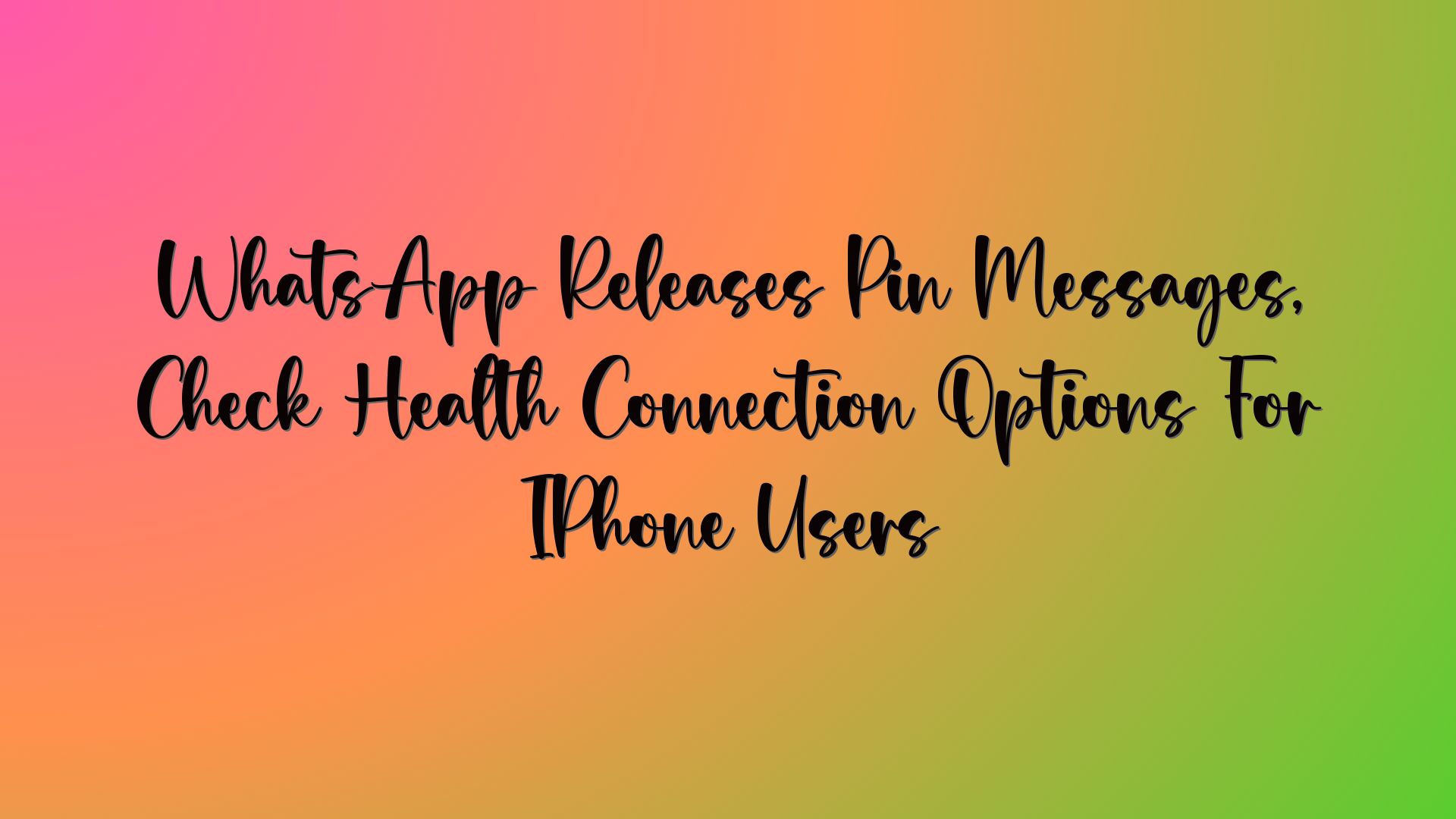 WhatsApp Releases Pin Messages, Check Health Connection Options For IPhone Users