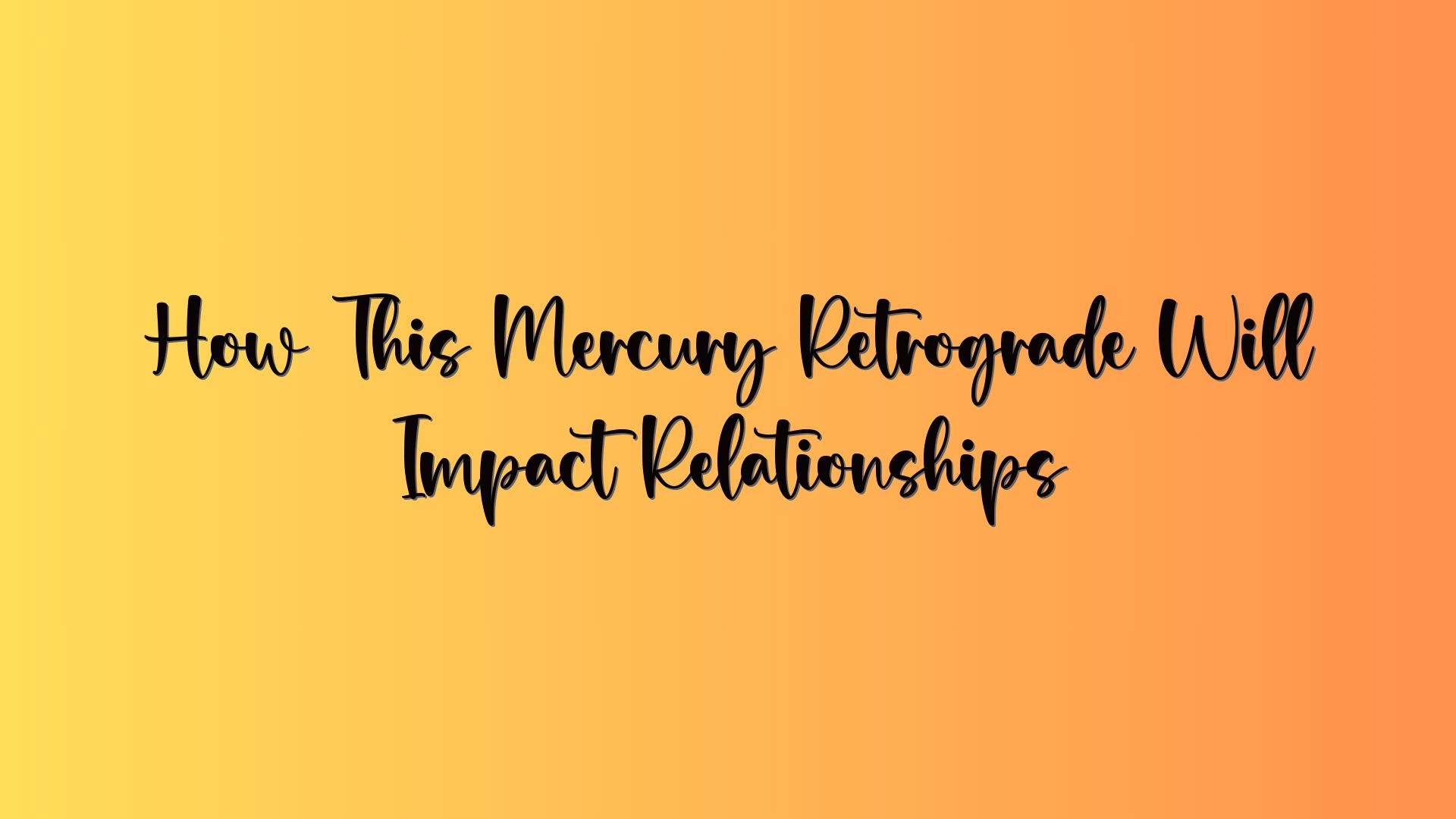 How This Mercury Retrograde Will Impact Relationships