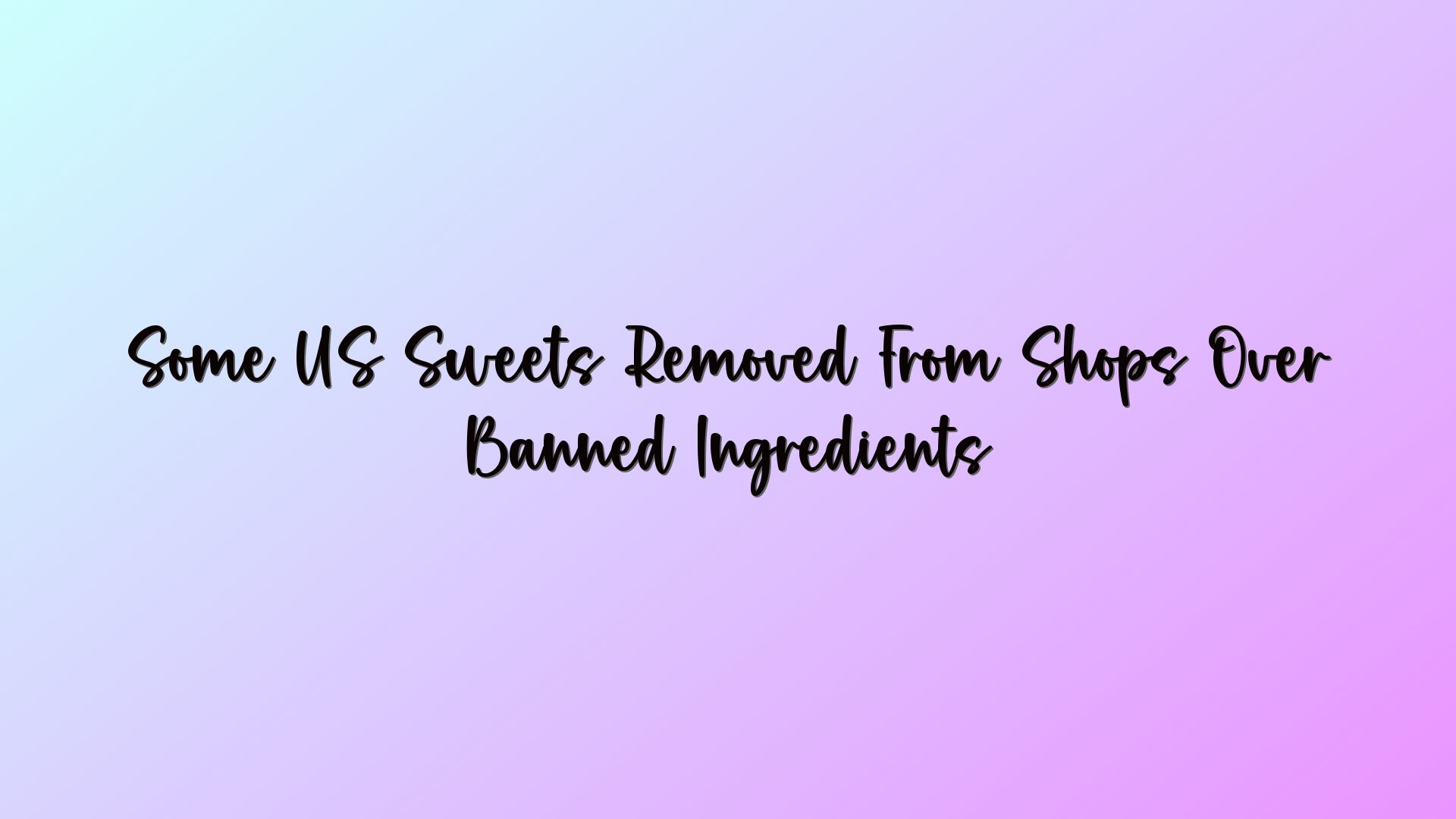 Some US Sweets Removed From Shops Over Banned Ingredients