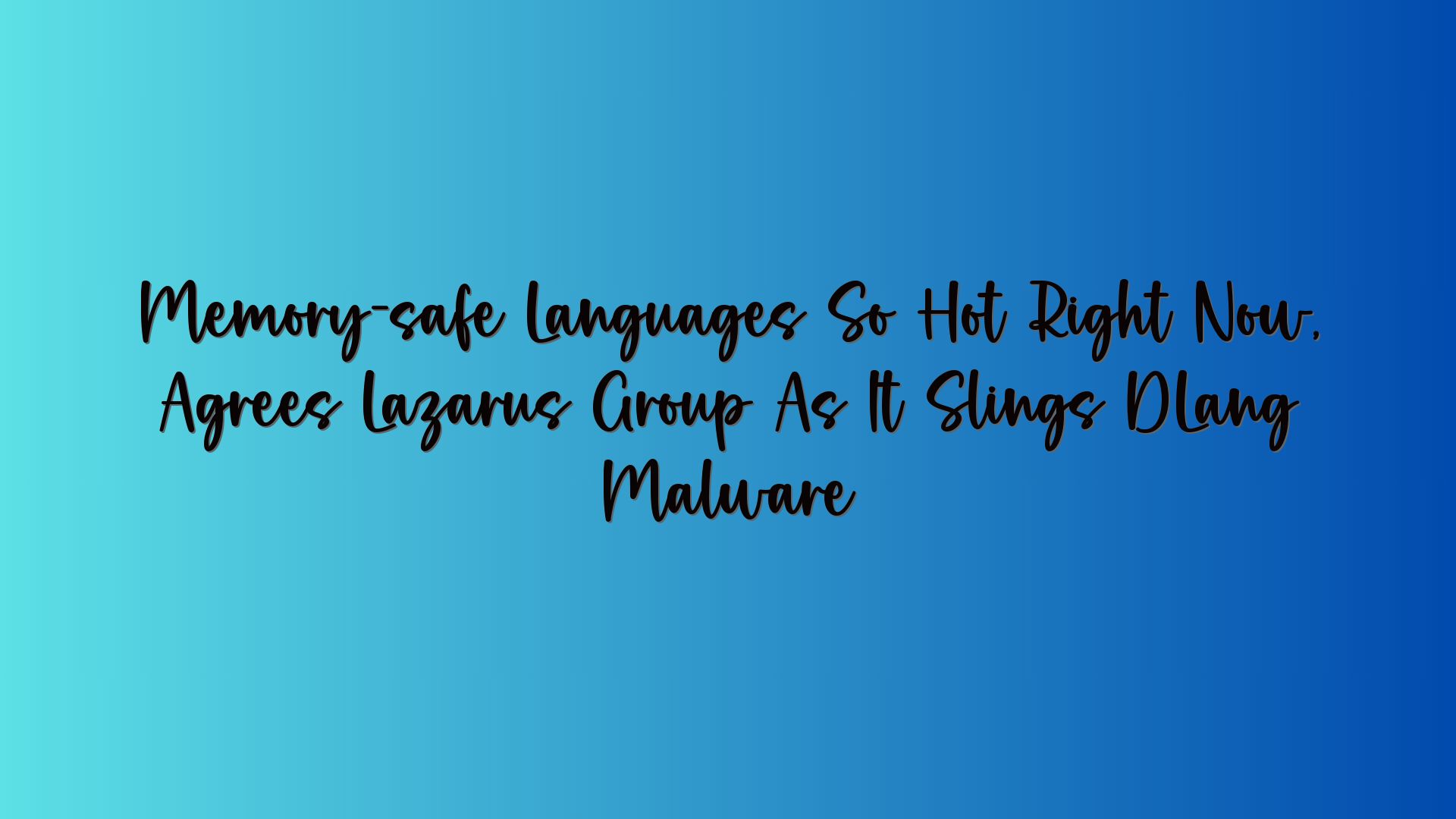 Memory-safe Languages So Hot Right Now, Agrees Lazarus Group As It Slings DLang Malware